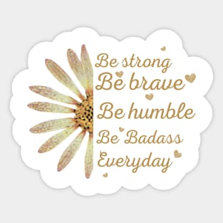 Sunflower Be Strong Be Brave Be Humble Be Badass Everyday Posters and Art Prints Sticker